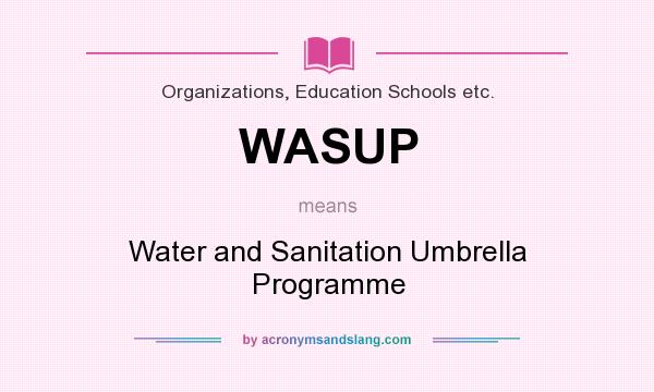 What does WASUP mean? It stands for Water and Sanitation Umbrella Programme