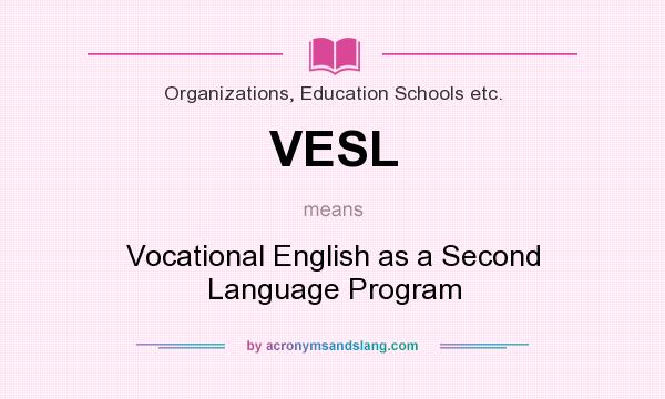 What does VESL mean? It stands for Vocational English as a Second Language Program