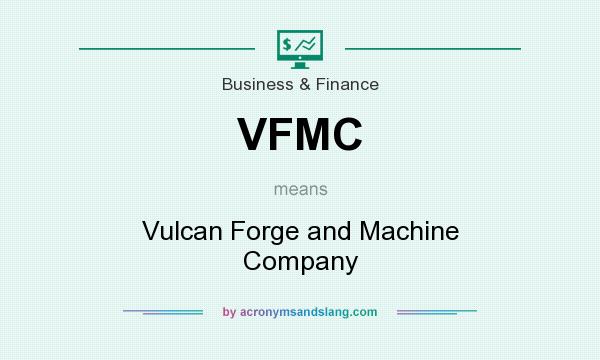 What does VFMC mean? It stands for Vulcan Forge and Machine Company