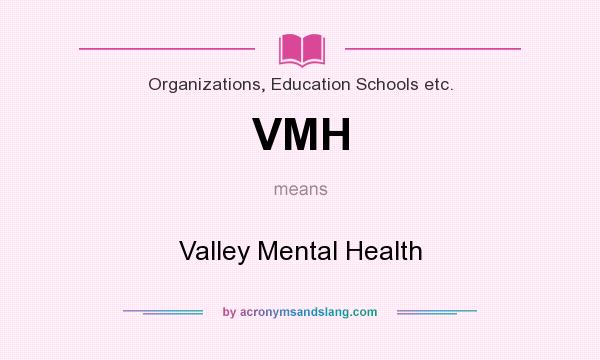 What does VMH mean? It stands for Valley Mental Health