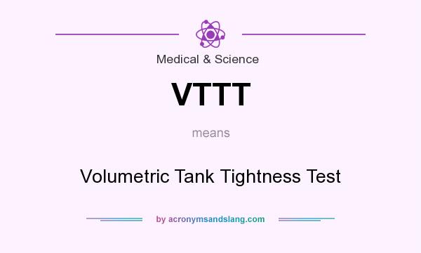 What does VTTT mean? It stands for Volumetric Tank Tightness Test