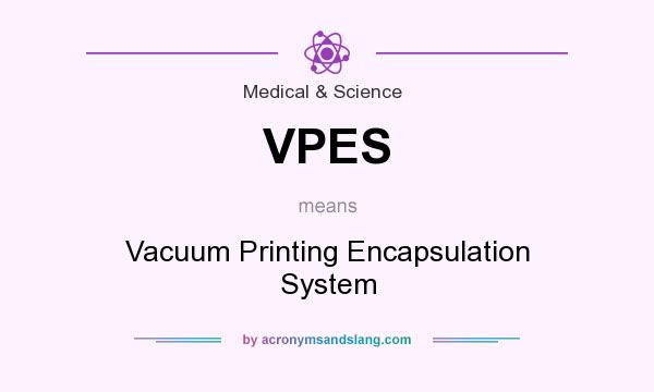 What does VPES mean? It stands for Vacuum Printing Encapsulation System
