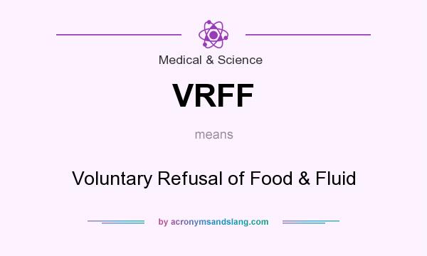What does VRFF mean? It stands for Voluntary Refusal of Food & Fluid