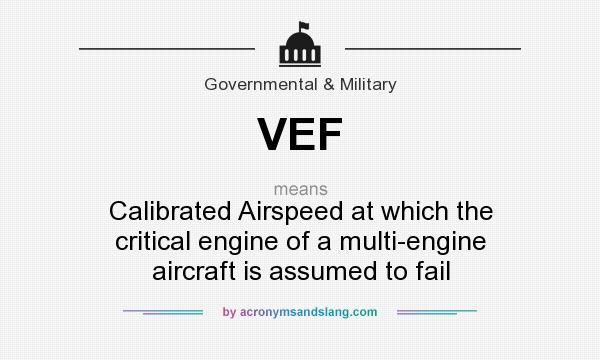 What does VEF mean? It stands for Calibrated Airspeed at which the critical engine of a multi-engine aircraft is assumed to fail