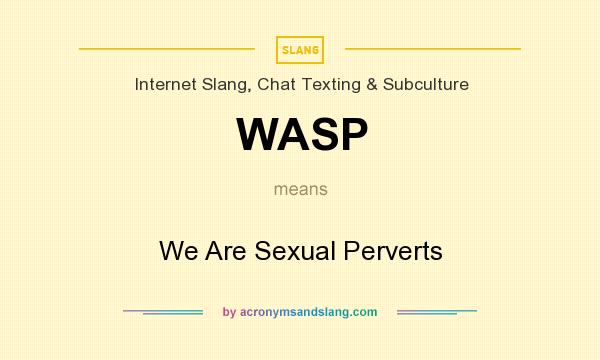 What does WASP mean? It stands for We Are Sexual Perverts