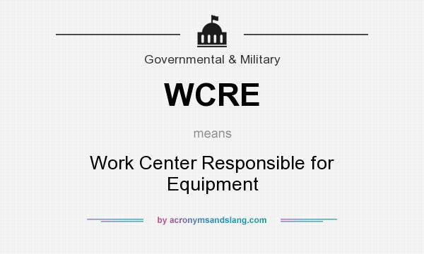 What does WCRE mean? It stands for Work Center Responsible for Equipment