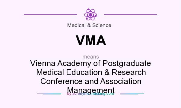 What does VMA mean? It stands for Vienna Academy of Postgraduate Medical Education & Research Conference and Association Management
