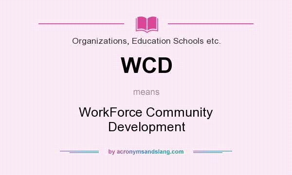 What does WCD mean? It stands for WorkForce Community Development