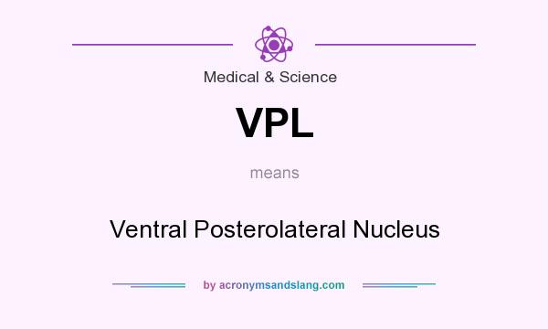 What does VPL mean? It stands for Ventral Posterolateral Nucleus