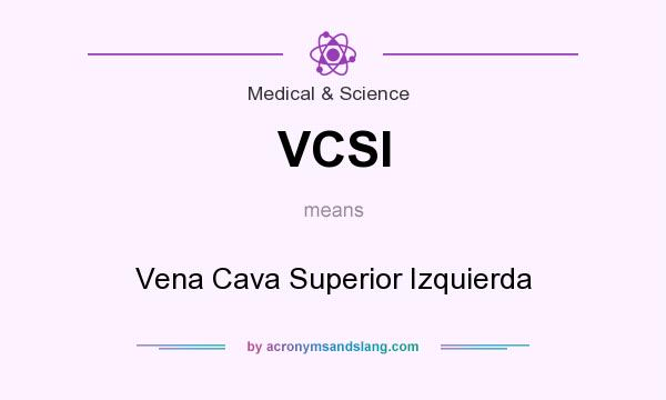 What does VCSI mean? It stands for Vena Cava Superior Izquierda