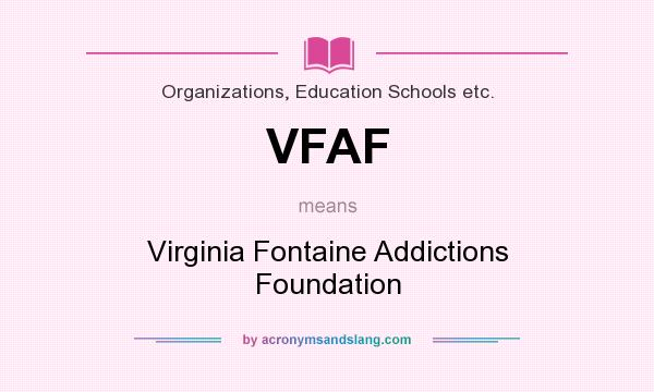 What does VFAF mean? It stands for Virginia Fontaine Addictions Foundation