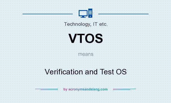What does VTOS mean? It stands for Verification and Test OS