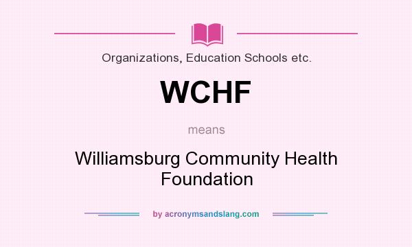 What does WCHF mean? It stands for Williamsburg Community Health Foundation