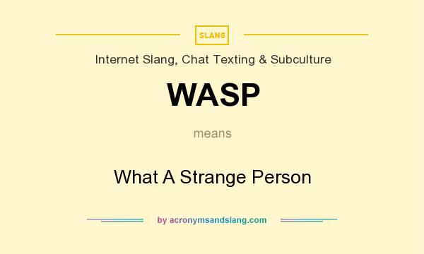 What does WASP mean? It stands for What A Strange Person