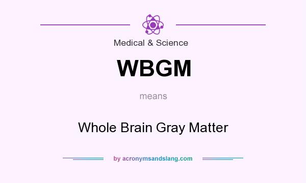 What does WBGM mean? It stands for Whole Brain Gray Matter