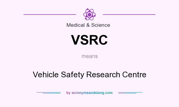 What does VSRC mean? It stands for Vehicle Safety Research Centre
