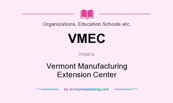 What does VMEC mean? It stands for Vermont Manufacturing Extension Center