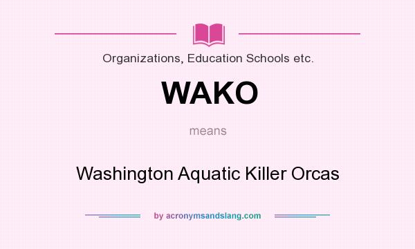What does WAKO mean? It stands for Washington Aquatic Killer Orcas