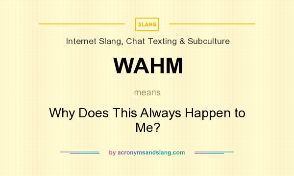 What does WAHM mean? It stands for Why Does This Always Happen to Me?