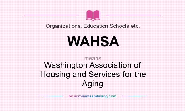 What does WAHSA mean? It stands for Washington Association of Housing and Services for the Aging