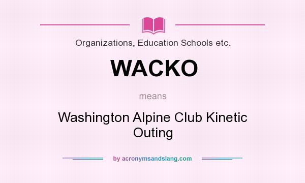 What does WACKO mean? It stands for Washington Alpine Club Kinetic Outing