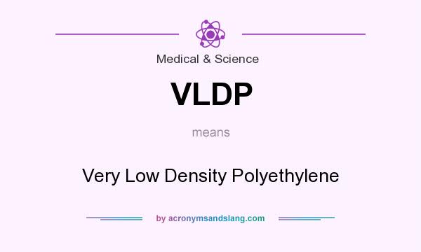 What does VLDP mean? It stands for Very Low Density Polyethylene
