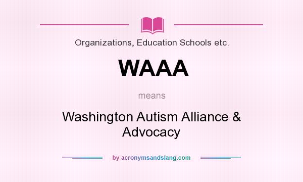 What does WAAA mean? It stands for Washington Autism Alliance & Advocacy
