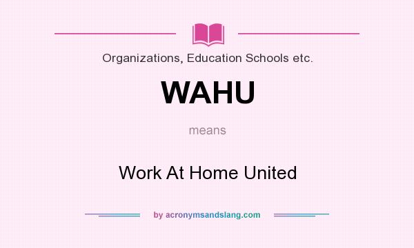 What does WAHU mean? It stands for Work At Home United
