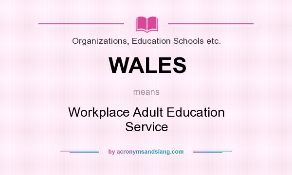 What does WALES mean? It stands for Workplace Adult Education Service