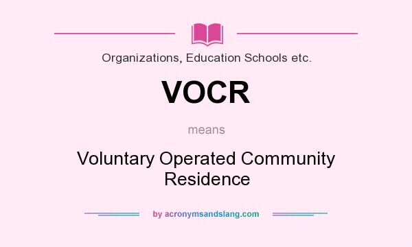 What does VOCR mean? It stands for Voluntary Operated Community Residence