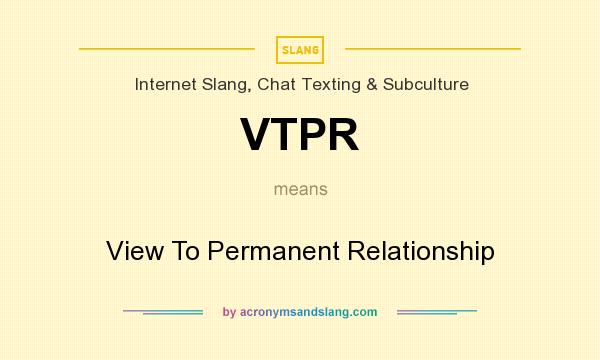 What does VTPR mean? It stands for View To Permanent Relationship