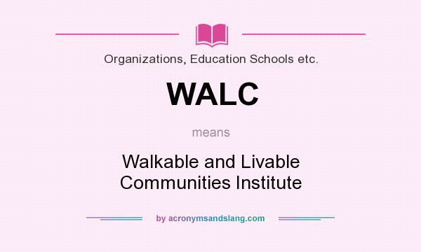 What does WALC mean? It stands for Walkable and Livable Communities Institute