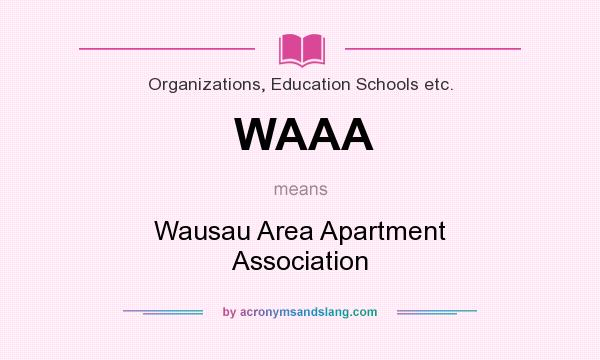 What does WAAA mean? It stands for Wausau Area Apartment Association