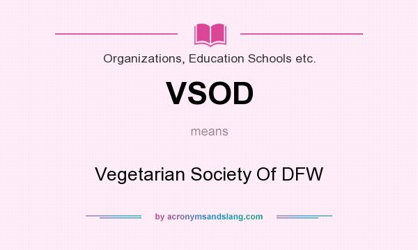 What does VSOD mean? It stands for Vegetarian Society Of DFW