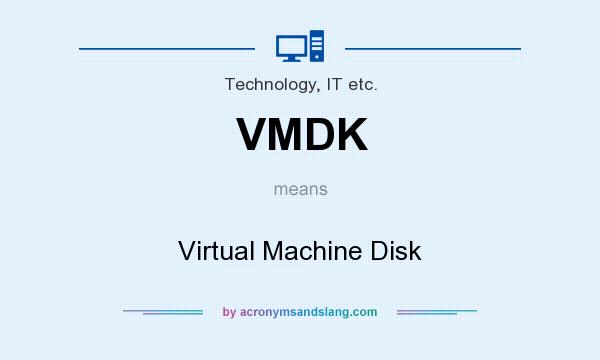What does VMDK mean? It stands for Virtual Machine Disk