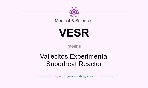What does VESR mean? It stands for Vallecitos Experimental Superheat Reactor