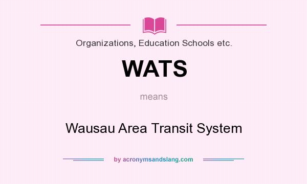 What does WATS mean? It stands for Wausau Area Transit System