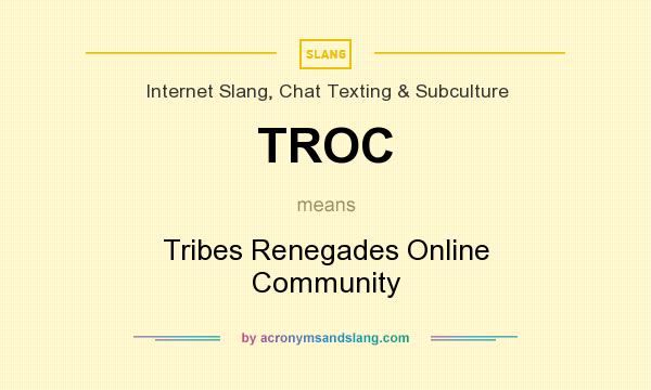 What does TROC mean? It stands for Tribes Renegades Online Community