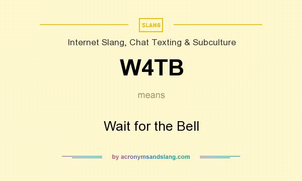 What does W4TB mean? It stands for Wait for the Bell