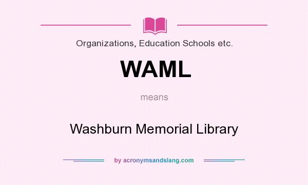 What does WAML mean? It stands for Washburn Memorial Library