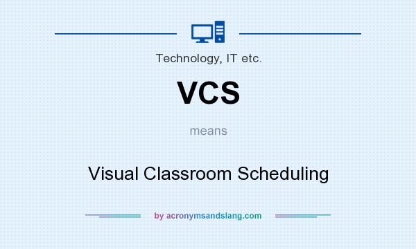 What does VCS mean? It stands for Visual Classroom Scheduling