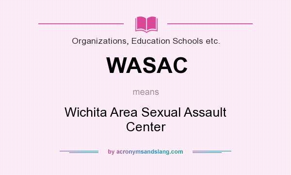 What does WASAC mean? It stands for Wichita Area Sexual Assault Center