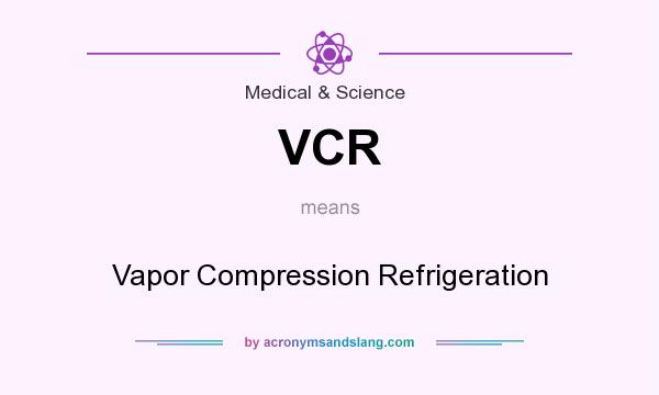 What does VCR mean? It stands for Vapor Compression Refrigeration