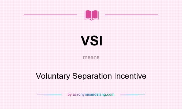 What does VSI mean? It stands for Voluntary Separation Incentive