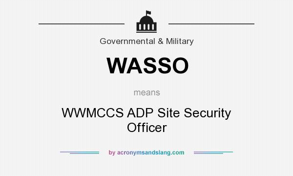 What does WASSO mean? It stands for WWMCCS ADP Site Security Officer