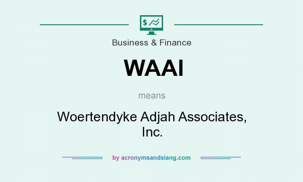 What does WAAI mean? It stands for Woertendyke Adjah Associates, Inc.