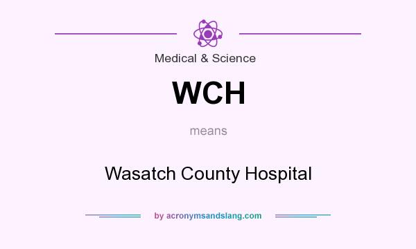 What does WCH mean? It stands for Wasatch County Hospital