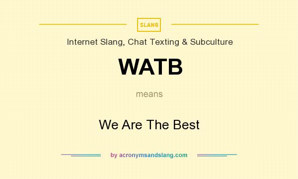 What does WATB mean? It stands for We Are The Best