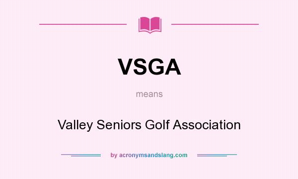 What does VSGA mean? It stands for Valley Seniors Golf Association