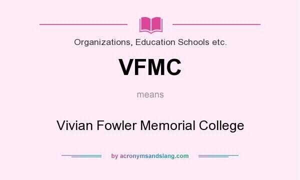 What does VFMC mean? It stands for Vivian Fowler Memorial College